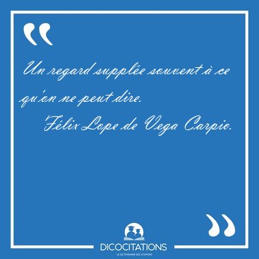 Un regard suppl�e souvent � ce qu'on ne peut [...] - F�lix Lope de Vega Carpio...