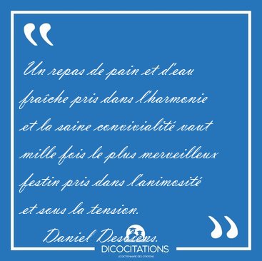 Un repas de pain et d'eau frache pris dans l'harmonie et la [...] - Daniel Desbiens...