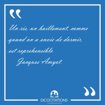 Un ris, un baillement, comme quand on a envie de dormir, est [...] - Jacques Amyot...