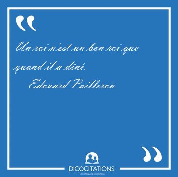 Un roi n'est un bon roi que quand il a [...] - Edouard Pailleron...