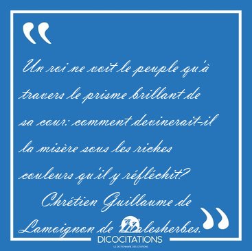 Un roi ne voit le peuple qu' travers le prisme brillant de sa [...] - Chrtien Guillaume de Lamoignon de Malesherbes...