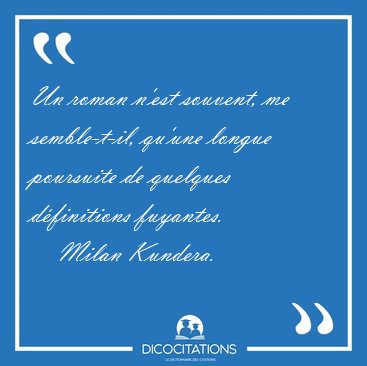Un roman n'est souvent, me semble-t-il, qu'une longue poursuite [...] - Milan Kundera...