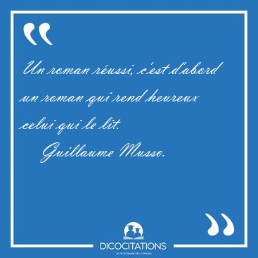 Un roman r�ussi, c�est d�abord un roman qui rend heureux celui [...] - Guillaume Musso...