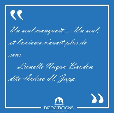 Un seul manquait. ... Un seul, et l'univers n'avait plus de [...] - Lionelle Nugon-Baudon, dite Andrea H. Japp...