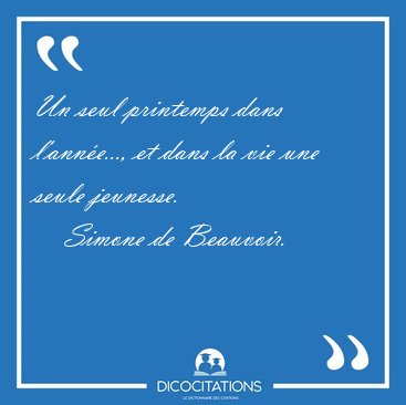 Un seul printemps dans l'ann�e..., et dans la vie une seule [...] - Simone de Beauvoir...
