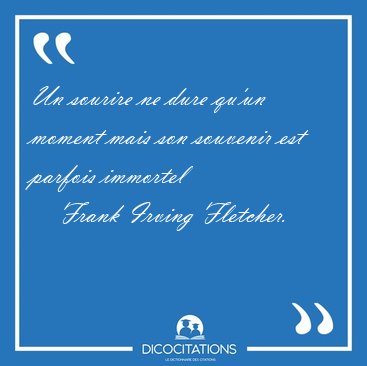 Un sourire ne dure qu'un moment mais son souvenir est parfois [...] - Frank Irving Fletcher...