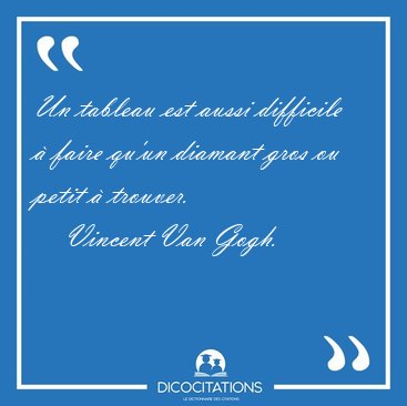 Un tableau est aussi difficile  faire qu'un diamant gros ou [...] - Vincent Van Gogh...