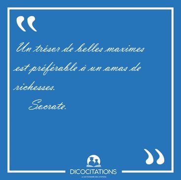 Un trsor de belles maximes est prfrable  un amas de [...] - Socrate...