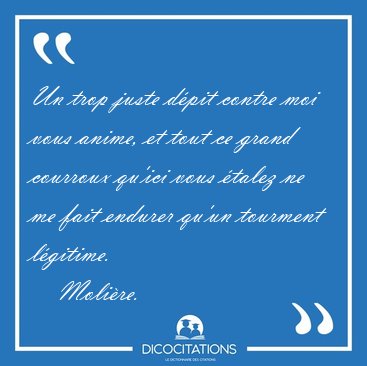 Un trop juste dpit contre moi vous anime, et tout ce grand [...] - Molire...