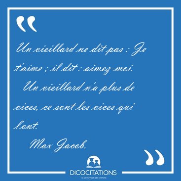 Un vieillard ne dit pas : Je t'aime ; il dit : aimez-moi.    Un [...] - Max Jacob...