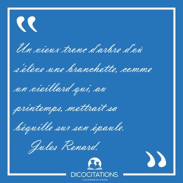 Un vieux tronc d'arbre d'o s'lve une branchette, comme un [...] - Jules Renard...