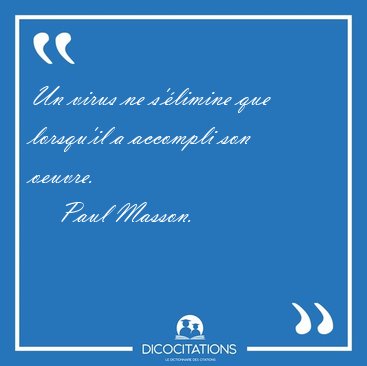 Un virus ne s'�limine que lorsqu'il a accompli son [...] - Paul Masson...