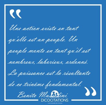 Une action existe en tant qu'elle est un peuple. Un peuple monte [...] - Benito Mussolini...