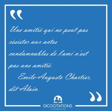 Une amiti qui ne peut pas rsister aux actes condamnables de [...] - Emile-Auguste Chartier, dit Alain...