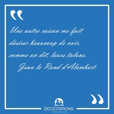 Une autre raison me fait dsirer beaucoup de voir, comme on dit, [...] - Jean le Rond d'Alembert...