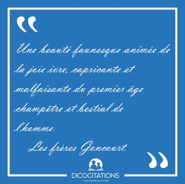 Une beaut faunesque anime de la joie ivre, capricante et [...] - Les frres Goncourt...