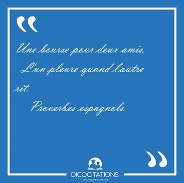 Une bourse pour deux amis,    L'un pleure quand l'autre [...] - Proverbes espagnols...
