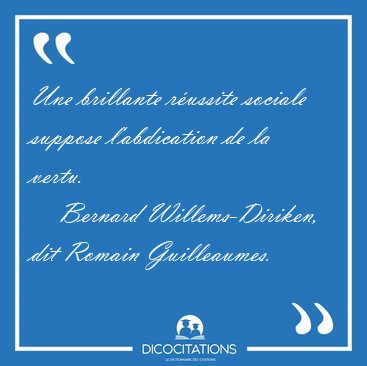Une brillante r�ussite sociale suppose l'abdication de la [...] - Bernard Willems-Diriken, dit Romain Guilleaumes...