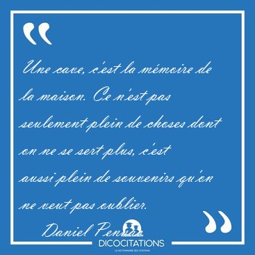 Une cave, c'est la mmoire de la maison. Ce n'est pas seulement [...] - Daniel Pennac...