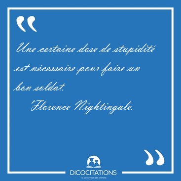 Une certaine dose de stupidit est ncessaire pour faire un bon [...] - Florence Nightingale...