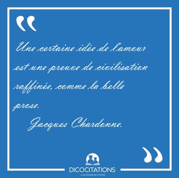 Une certaine id�e de l'amour est une preuve de civilisation [...] - Jacques Chardonne...