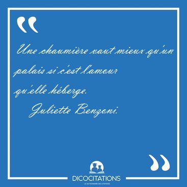Une chaumire vaut mieux qu'un palais si c'est l'amour qu'elle [...] - Juliette Benzoni...