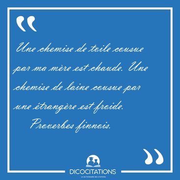 Une chemise de toile cousue par ma mre est chaude. Une chemise [...] - Proverbes finnois...