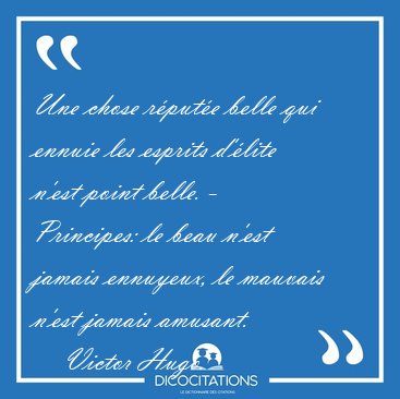 Une chose rpute belle qui ennuie les esprits d'lite n'est [...] - Victor Hugo...