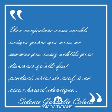 Une conjecture nous semble unique parce que nous ne sommes pas [...] - Sidonie Gabrielle Colette...