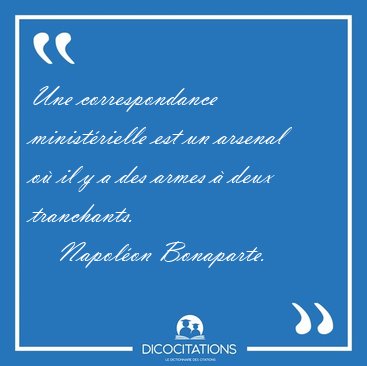 Une correspondance minist�rielle est un arsenal o� il y a des [...] - Napol�on Bonaparte...