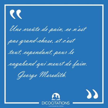 Une cro�te de pain, ce n'est pas grand-chose, et c'est tout, [...] - George Meredith...