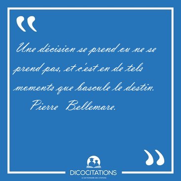 Une dcision se prend ou ne se prend pas, et c'est en de tels [...] - Pierre  Bellemare...