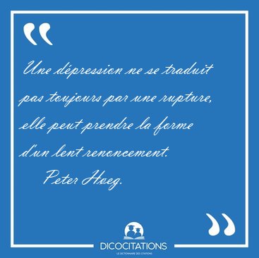 Une d�pression ne se traduit pas toujours par une rupture, elle [...] - Peter H�eg...