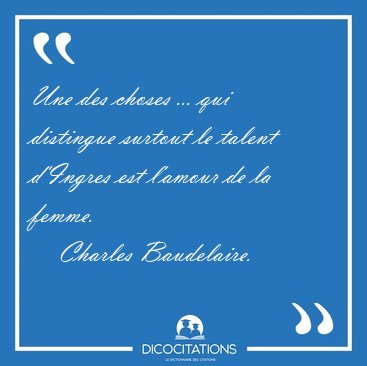 Une des choses ... qui distingue surtout le talent d'Ingres est [...] - Charles Baudelaire...