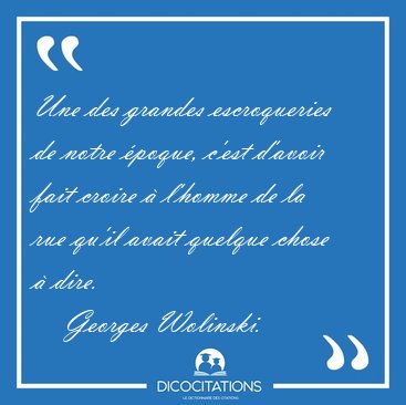 Une des grandes escroqueries de notre poque, c'est d'avoir fait [...] - Georges Wolinski...