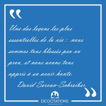 Une des le�ons les plus essentielles de la vie :  nous sommes [...] - David Servan-Schreiber...