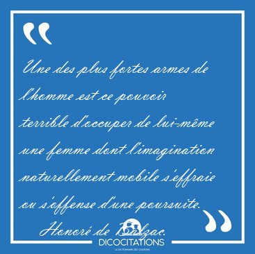 Une des plus fortes armes de l'homme est ce pouvoir terrible [...] - Honor de Balzac...
