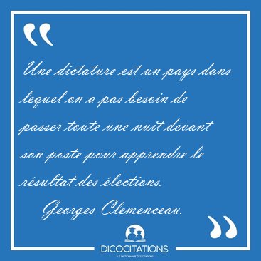 Une dictature est un pays dans lequel on a pas besoin de passer [...] - Georges Clemenceau...
