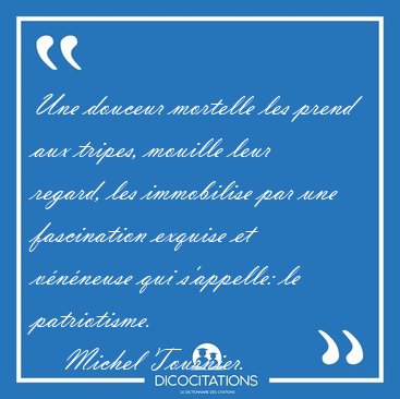 Une douceur mortelle les prend aux tripes, mouille leur regard, [...] - Michel Tournier...