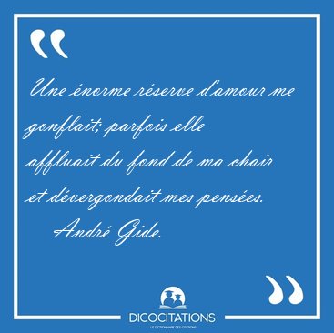 Une �norme r�serve d'amour me gonflait; parfois elle affluait du [...] - Andr� Gide...
