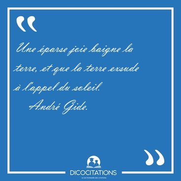 Une �parse joie baigne la terre, et que la terre exsude � [...] - Andr� Gide...