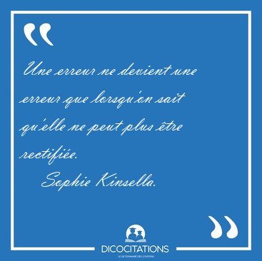 Une erreur ne devient une erreur que lorsqu'on sait qu'elle ne [...] - Sophie Kinsella...