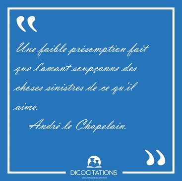Une faible prsomption fait que l'amant souponne des choses [...] - Andr le Chapelain...