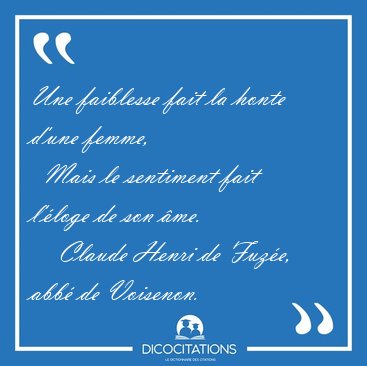 Une faiblesse fait la honte d'une femme,    Mais le sentiment [...] - Claude Henri de Fuz�e, abb� de Voisenon...