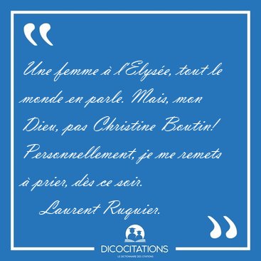 Une femme � l'Elys�e, tout le monde en parle. Mais, mon Dieu, [...] - Laurent Ruquier...