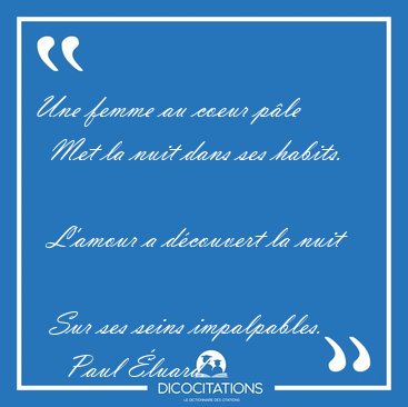 Une femme au coeur ple    Met la nuit dans ses habits.    [...] - Paul luard...