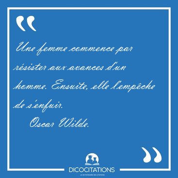 Une femme commence par rsister aux avances d'un homme. Ensuite, [...] - Oscar Wilde...