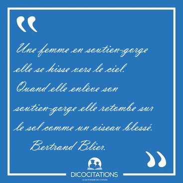 Une femme en soutien-gorge elle se hisse vers le ciel. Quand [...] - Bertrand Blier...