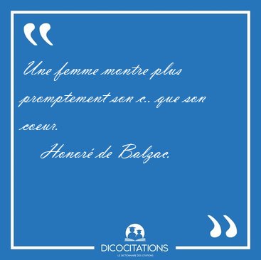 Une femme montre plus promptement son c.. que son coeur. [...] - Honor� de Balzac...