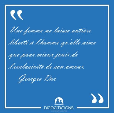 Une femme ne laisse entire libert  l'homme qu'elle aime que [...] - Georges Dor...